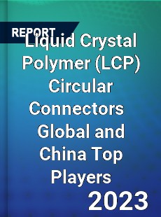 Liquid Crystal Polymer Circular Connectors Global and China Top Players Market