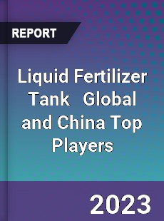 Liquid Fertilizer Tank Global and China Top Players Market