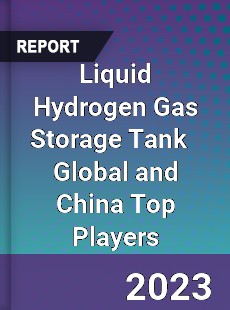 Liquid Hydrogen Gas Storage Tank Global and China Top Players Market