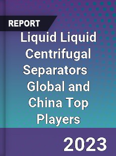 Liquid Liquid Centrifugal Separators Global and China Top Players Market