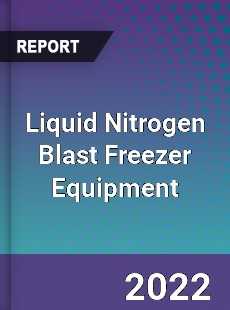 Liquid Nitrogen Blast Freezer Equipment Market