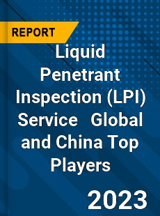 Liquid Penetrant Inspection Service Global and China Top Players Market