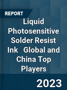 Liquid Photosensitive Solder Resist Ink Global and China Top Players Market