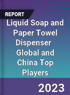 Liquid Soap and Paper Towel Dispenser Global and China Top Players Market