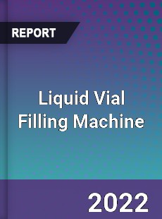 Liquid Vial Filling Machine Market