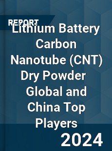 Lithium Battery Carbon Nanotube Dry Powder Global and China Top Players Market