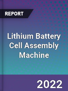 Lithium Battery Cell Assembly Machine Market