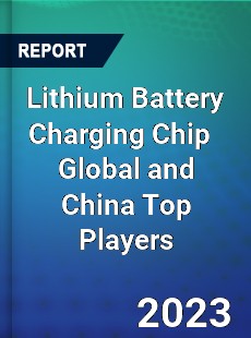 Lithium Battery Charging Chip Global and China Top Players Market