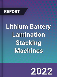 Lithium Battery Lamination Stacking Machines Market