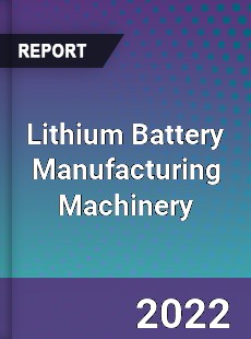 Lithium Battery Manufacturing Machinery Market