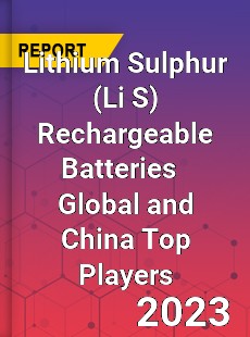 Lithium Sulphur Rechargeable Batteries Global and China Top Players Market