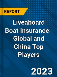 Liveaboard Boat Insurance Global and China Top Players Market