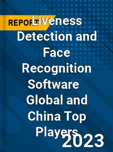 Liveness Detection and Face Recognition Software Global and China Top Players Market