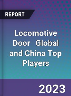 Locomotive Door Global and China Top Players Market