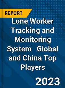 Lone Worker Tracking and Monitoring System Global and China Top Players Market