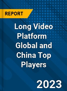 Long Video Platform Global and China Top Players Market