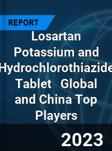 Losartan Potassium and Hydrochlorothiazide Tablet Global and China Top Players Market