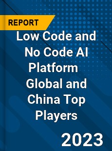 Low Code and No Code AI Platform Global and China Top Players Market
