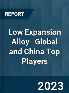 Low Expansion Alloy Global and China Top Players Market