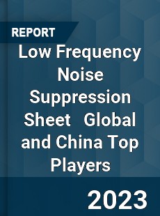 Low Frequency Noise Suppression Sheet Global and China Top Players Market