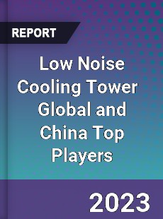 Low Noise Cooling Tower Global and China Top Players Market