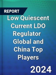 Low Quiescent Current LDO Regulator Global and China Top Players Market