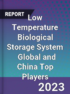 Low Temperature Biological Storage System Global and China Top Players Market