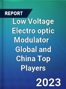 Low Voltage Electro optic Modulator Global and China Top Players Market