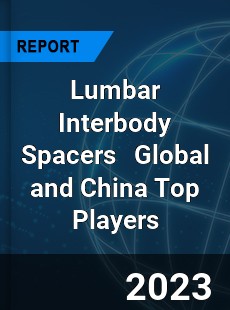 Lumbar Interbody Spacers Global and China Top Players Market