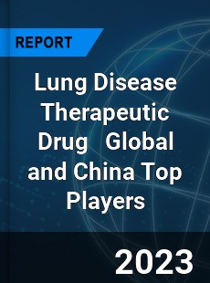 Lung Disease Therapeutic Drug Global and China Top Players Market