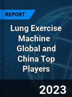 Lung Exercise Machine Global and China Top Players Market