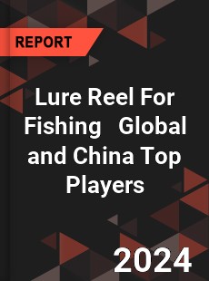 Lure Reel For Fishing Global and China Top Players Market