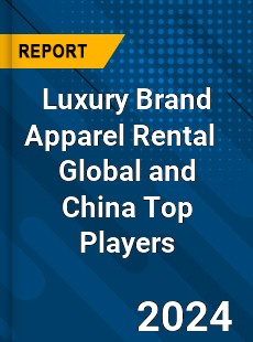 Luxury Brand Apparel Rental Global and China Top Players Market