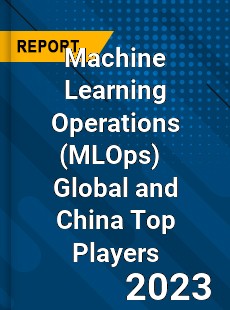 Machine Learning Operations Global and China Top Players Market