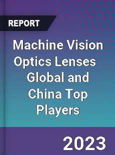 Machine Vision Optics Lenses Global and China Top Players Market