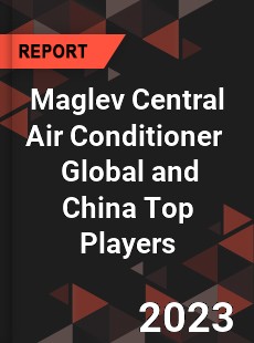 Maglev Central Air Conditioner Global and China Top Players Market