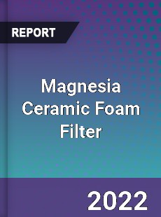 Magnesia Ceramic Foam Filter Market