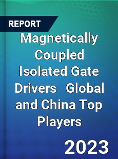 Magnetically Coupled Isolated Gate Drivers Global and China Top Players Market