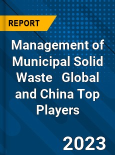 Management of Municipal Solid Waste Global and China Top Players Market