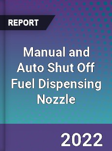 Manual and Auto Shut Off Fuel Dispensing Nozzle Market