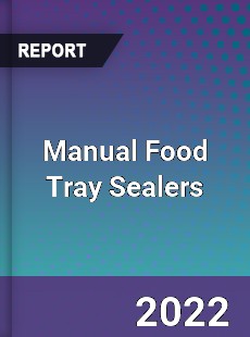 Manual Food Tray Sealers Market