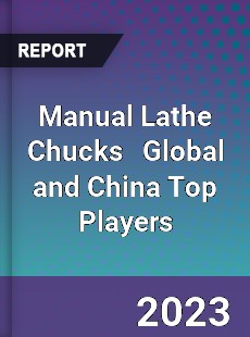 Manual Lathe Chucks Global and China Top Players Market