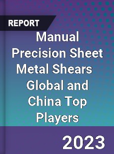 Manual Precision Sheet Metal Shears Global and China Top Players Market