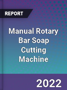 Manual Rotary Bar Soap Cutting Machine Market