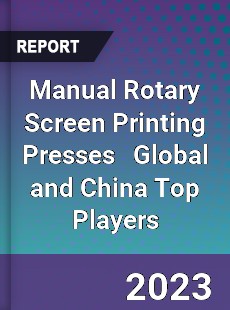 Manual Rotary Screen Printing Presses Global and China Top Players Market