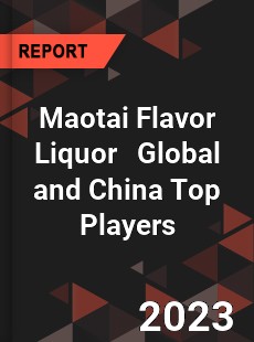 Maotai Flavor Liquor Global and China Top Players Market