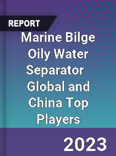 Marine Bilge Oily Water Separator Global and China Top Players Market