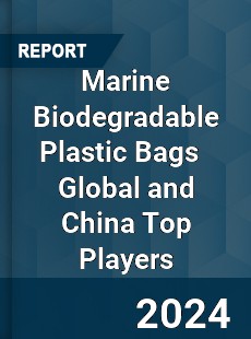 Marine Biodegradable Plastic Bags Global and China Top Players Market