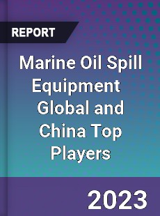 Marine Oil Spill Equipment Global and China Top Players Market