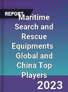 Maritime Search and Rescue Equipments Global and China Top Players Market